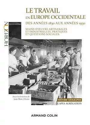 Le travail en Europe occidentale des années 1830 aux années 1930 - Capes-Agrég Histoire-Géographie - Jean-Marc Olivier - Armand Colin