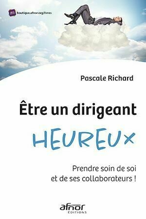 Être un dirigeant heureux - Pascale Richard - Afnor Éditions