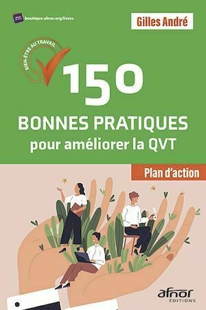 150 Bonnes Pratiques pour améliorer la QVT - Gilles André - Afnor Éditions