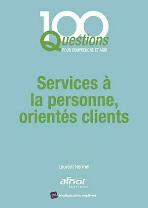 Services à la personne, orientés clients - Laurent Hermel - Afnor Éditions