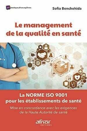 Le management de la qualité en santé - Sofia Benchehida - Afnor Éditions