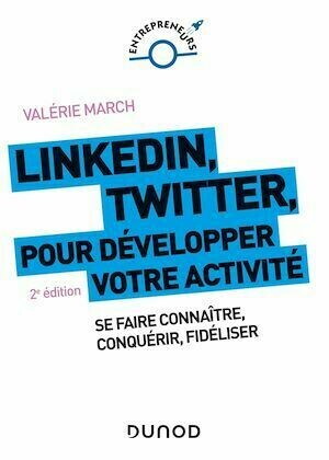 LinkedIn, Twitter pour développer votre activité - 2e éd. - Valérie March - Dunod