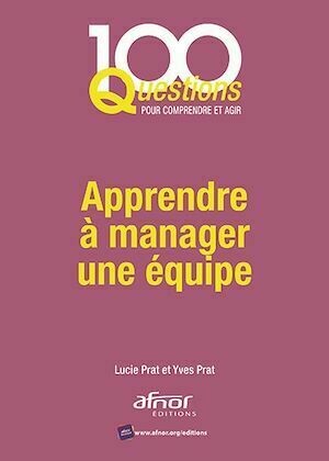 Apprendre à manager une équipe - Lucie Prat, Yves Prat - Afnor Éditions