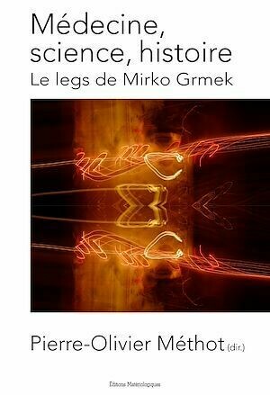 Médecine, science, histoire. Le legs de Mirko Grmek - Pierre-Olivier Méthot (dir.) - Editions Matériologiques