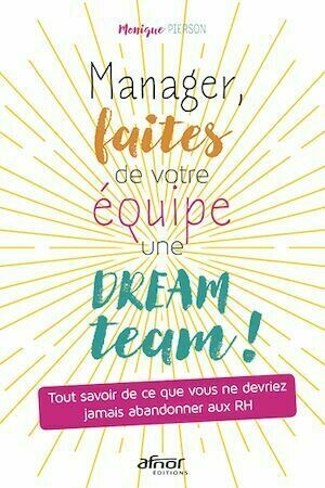 Manager, faites de votre équipe une dream team ! - Monique Pierson - Afnor Éditions