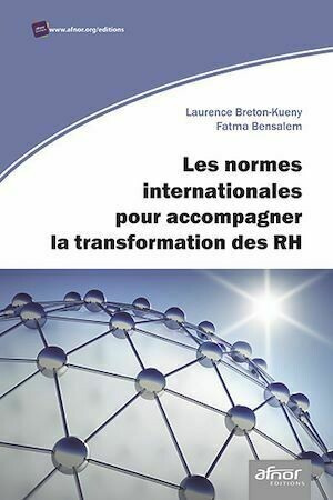 Les normes internationales pour accompagner la transformation des RH - Laurence Breton-Kueny, Fatma Bensalem - Afnor Éditions