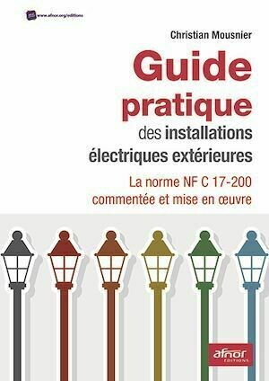 Guide pratique des installations électriques extérieures - Christian Mousnier - Afnor Éditions