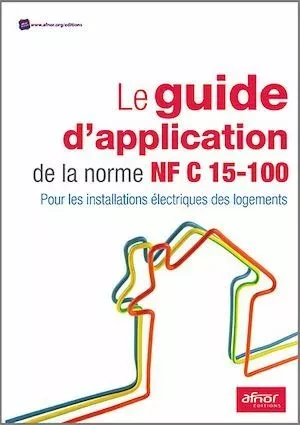 Le guide d’application de la norme NF C 15-100 -  Afnor - Afnor Éditions