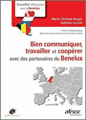 Bien communiquer, travailler et coopérer avec des partenaires du Benelux - Nathalie Lorrain, Marie-Christine Berger - Afnor Éditions