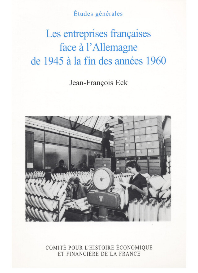 Les entreprises françaises face à l’Allemagne de 1945 à la fin des années 1960 - Jean-François Eck - Institut de la gestion publique et du développement économique