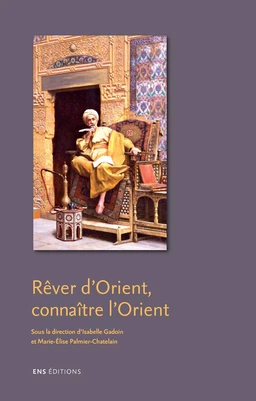 Rêver d’Orient, connaître l’Orient