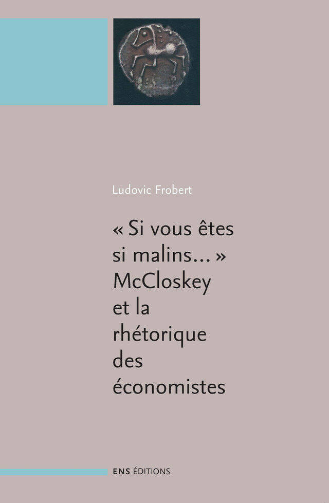« Si vous êtes si malins… ». McCloskey et la rhétorique des sciences économiques - Ludovic Frobert - ENS Éditions