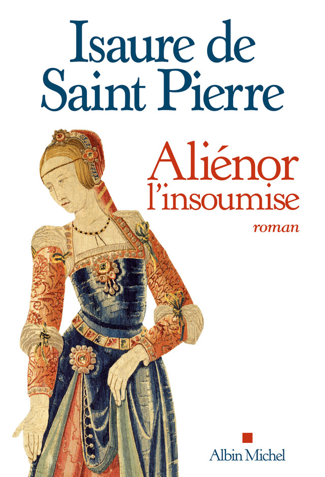 Aliénor, l'insoumise - Isaure Saint de Pierre - Albin Michel