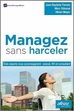 Managez sans harceler - Olivier Meyer, Jean-Baptiste Ferrero, Marc Ossedat - Afnor Éditions