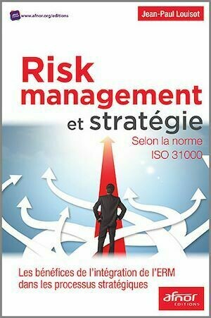 Risk Management et stratégie selon la norme ISO 31000 - Jean-Paul Louisot - Afnor Éditions