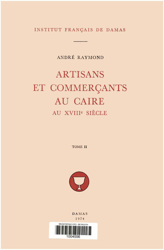 Artisans et commerçants au Caire au XVIIIe siècle. Tome II - André Raymond - Presses de l’Ifpo
