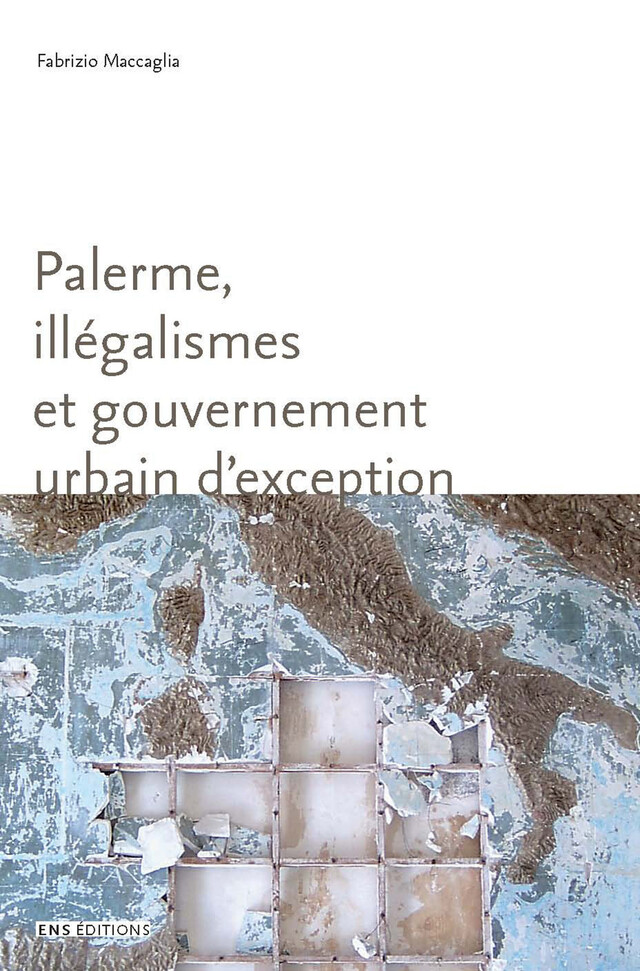 Palerme, illégalismes et gouvernement urbain d’exception - Fabrizio Maccaglia - ENS Éditions