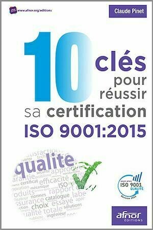 10 clés pour réussir sa certification ISO 9001:2015 - Claude Pinet - Afnor Éditions