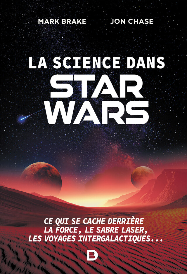 La science dans Star Wars : Ce qui se cache derrière la Force, le sabre laser, les voyages intergalactiques... - Mark Brake, Jon Chase - De Boeck Supérieur
