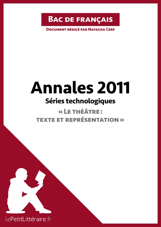 Annales 2011 Séries technologiques "Le théâtre : texte et représentation" (Bac de français) -  lePetitLitteraire, Natacha Cerf - lePetitLitteraire.fr