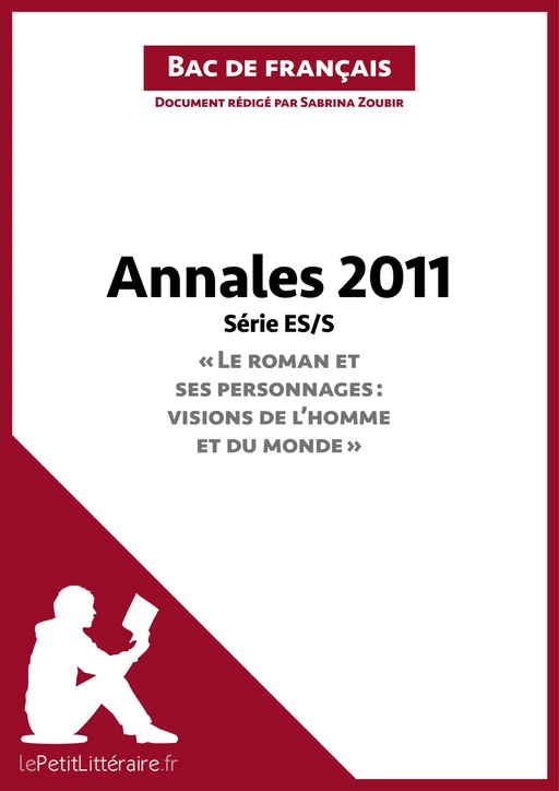 Annales 2011 Série ES/S "Le roman et ses personnages : visions de l'homme et du monde" (Bac de français) -  lePetitLitteraire, Sabrina Zoubir - lePetitLitteraire.fr