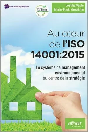 Au cœur de l’ISO 14001:2015 - Marie-Paule Grevêche, Lœtitia Vaute - Afnor Éditions