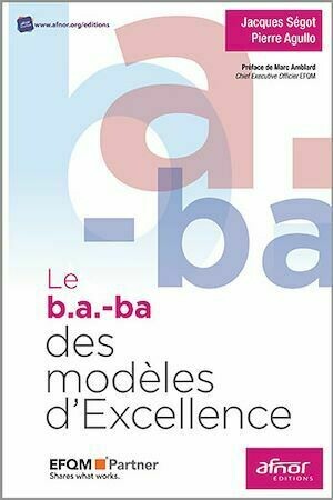 Le b.a.-ba des modèles d’Excellence - Jacques Ségot, Pierre Agullo - Afnor Éditions