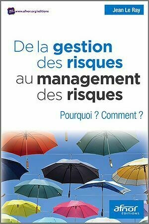 De la gestion des risques au management des risques - Jean Le Ray - Afnor Éditions