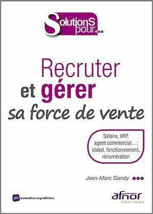 Recruter et gérer sa force de vente - Jean-Marc Gandy - Afnor Éditions