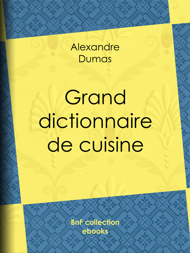 Grand dictionnaire de cuisine - Alexandre Dumas - BnF collection ebooks