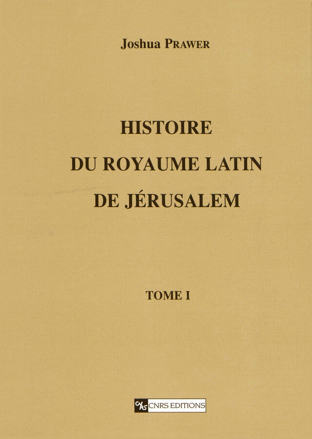Histoire du royaume latin de Jérusalem. Tome premier - Joshua Prawer - CNRS Éditions via OpenEdition