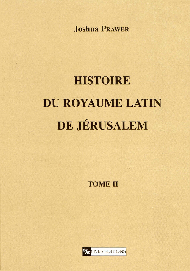 Histoire du royaume latin de Jérusalem. Tome second - Joshua Prawer - CNRS Éditions via OpenEdition