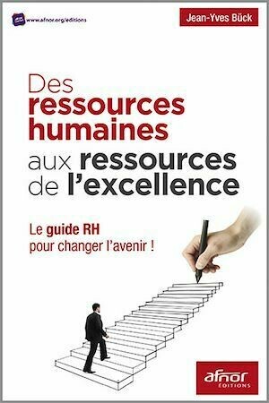 Des ressources humaines aux ressources de l’excellence - Le Guide RH pour changer l’avenir ! - Jean-Yves Bück - Afnor Éditions