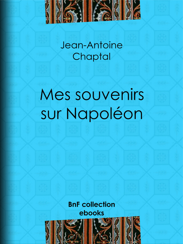 Mes souvenirs sur Napoléon - Jean-Antoine Chaptal - BnF collection ebooks