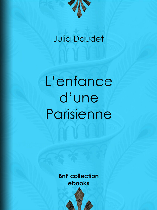 L'enfance d'une Parisienne - Julia Daudet - BnF collection ebooks