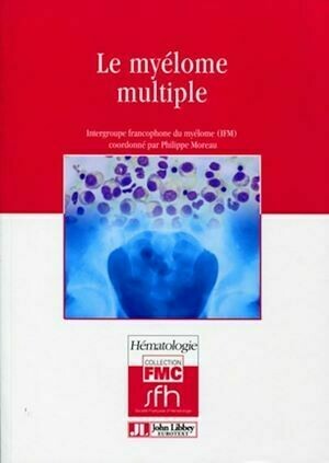 Le myélome multiple - Philippe Moreau, Intergroupe Intergroupe francophone du myélome (IFM) - John Libbey