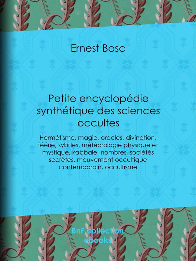 Petite encyclopédie synthétique des sciences occultes - Ernest Bosc de Vèze - BnF collection ebooks