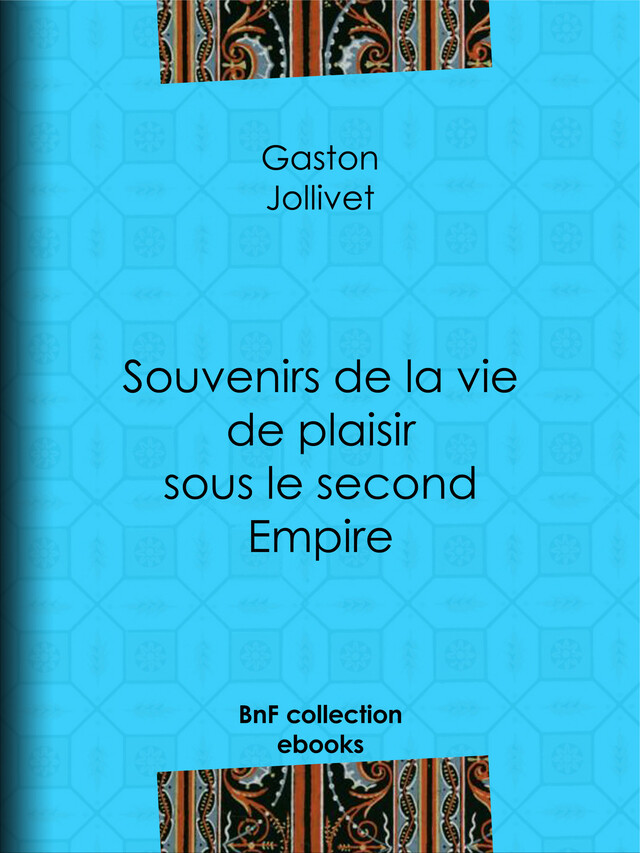 Souvenirs de la vie de plaisir sous le second Empire - Gaston Jollivet, Paul Bourget - BnF collection ebooks