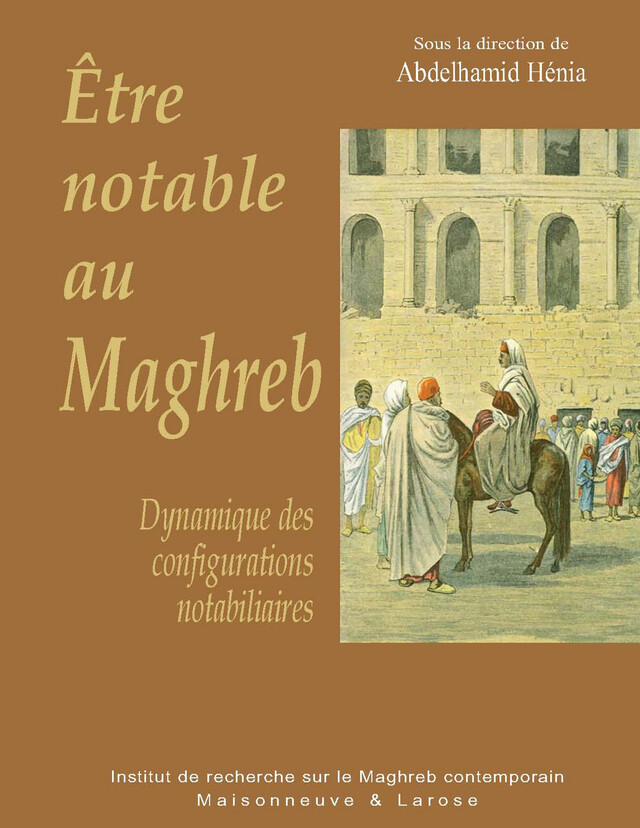 Être notable au Maghreb -  - Institut de recherche sur le Maghreb contemporain
