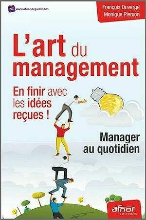 L’art du management : en finir avec les idées reçues ! - Monique Pierson, François Duvergé - Afnor Éditions