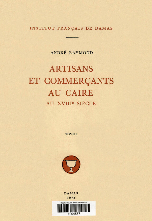 Artisans et commerçants au Caire au XVIIIe siècle. Tome I - André Raymond - Presses de l’Ifpo