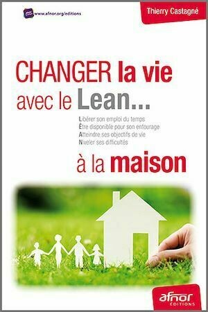 Changer la vie avec le Lean… à la maison - Thierry Castagné - Afnor Éditions