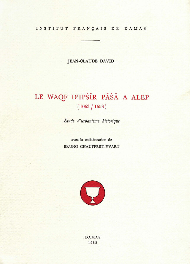 Le Waqf d'Ipšīr Pāšā à Alep (1063-1653) - Jean-Claude David - Presses de l’Ifpo