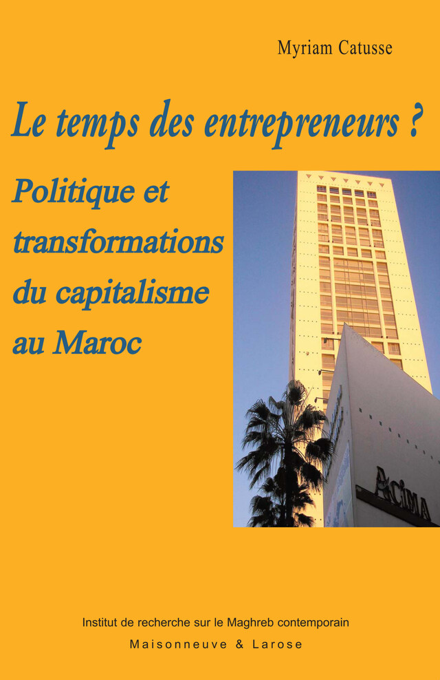 Le temps des entrepreneurs? - Myriam Catusse - Institut de recherche sur le Maghreb contemporain