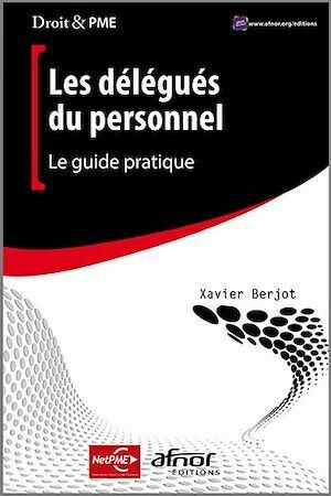 Les délégués du personnel - Le guide pratique - Xavier Berjot - Afnor Éditions
