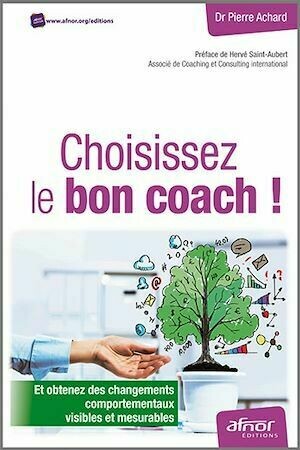 Choisissez le bon coach ! - Et obtenez des changements comportementaux visibles et mesurables - Pierre Achard - Afnor Éditions