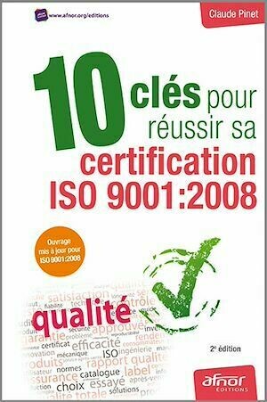 10 clés pour réussir sa certification ISO 9001:2008 - Claude Pinet - Afnor Éditions
