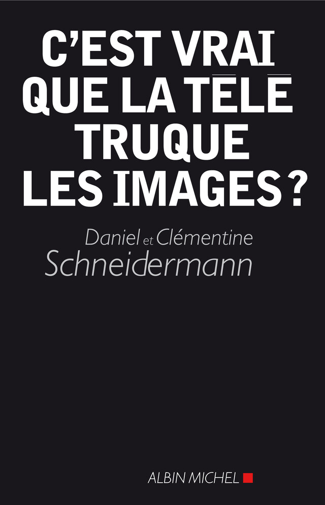 C'est vrai que la télé truque les images ? - Clémentine Schneidermann, Daniel Schneidermann - Albin Michel