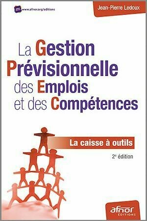 La Gestion Prévisionnelle des Emplois et des Compétences - La caisse à outils - Jean-Pierre Ledoux - Afnor Éditions