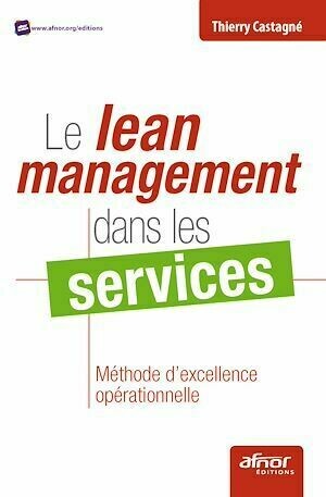 Le lean management dans les services - Méthode d'excellence opérationnelle - Thierry Castagné - Afnor Éditions